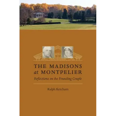 The Madisons at Montpelier: Reflections on the Founding Couple