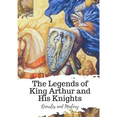 The Legends of King Arthur and His Knights
