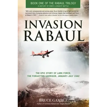 Invasion Rabaul: The Epic Story of Lark Force, the Forgotten Garrison, January-July 1942