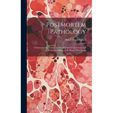 Postmortem Pathology; a Manual of the Technic of Post-mortem Examinations and the Interpretations to Be Drawn Therefrom;