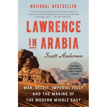 Lawrence in Arabia: War, Deceit, Imperial Folly and the Making of the Modern Middle East