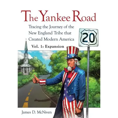 The Yankee Road: Tracing the Journey of the New England Tribe that Created Modern America, Vol. 1: Expansion