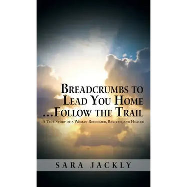 Breadcrumbs to Lead You Home ... Follow the Trail: A True Story of a Woman Redeemed, Revived, and Healed