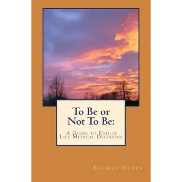 To Be or Not To Be: A Guide to End of Life Medical Decisions