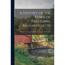 A History of the Town of Freetown, Massachusetts: With an Account of the Old Home Festival, July 30th, 1902