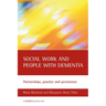 Social Work and People with Dementia: Partnerships, Practice and Persistence