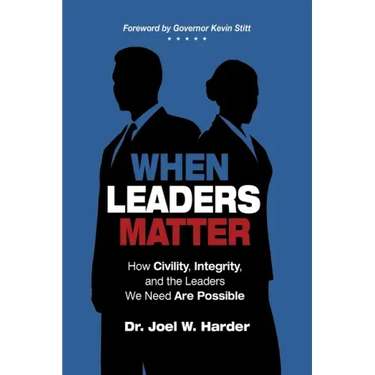 When Leaders Matter: How Civility, Integrity, and the Leaders We Need Are Possible