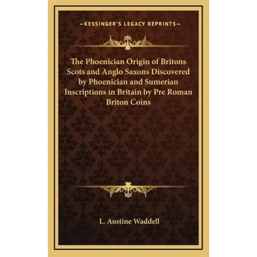 The Phoenician Origin of Britons Scots and Anglo Saxons Discovered by Phoenician and Sumerian Inscriptions in Britain by Pre Roman Briton Coins