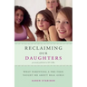 Reclaiming Our Daughters (Previously Published as My Girl): What Parenting a Pre-Teen Taught Me about Real Girls
