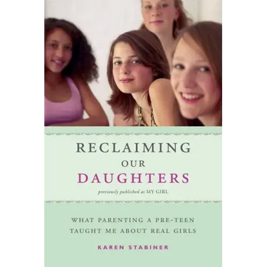 Reclaiming Our Daughters (Previously Published as My Girl): What Parenting a Pre-Teen Taught Me about Real Girls