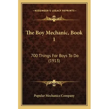 The Boy Mechanic, Book 1: 700 Things For Boys To Do (1913)
