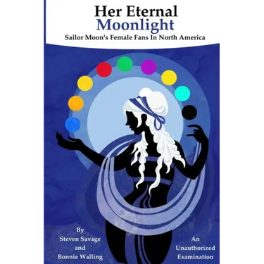Her Eternal Moonlight: Sailor Moon's Female Fans In North America, An Unauthorized Examination