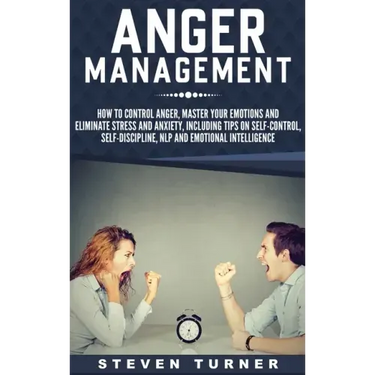 Anger Management: How to Control Anger, Master Your Emotions, and Eliminate Stress and Anxiety, including Tips on Self-Control, Self- Di