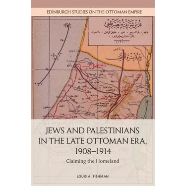 Jews and Palestinians in the Late Ottoman Era, 1908-1914: Claiming the Homeland