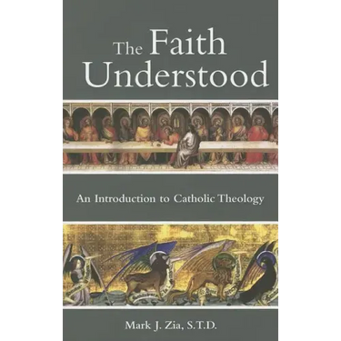 The Faith Understood: An Introduction to Catholic Theology