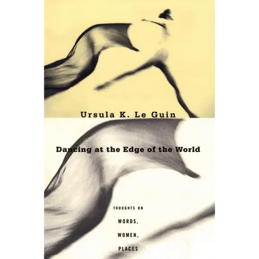 Dancing at the Edge of the World: Thoughts on Words, Women, Places