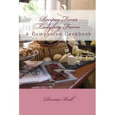 Recipes From Ladybug Farm: A Companion Cookbook