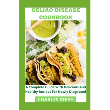Celiac Disease Cookbook: A Complete Guide With Delicious And Healthy Recipes For Newly Diagnosed