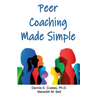 Peer Coaching Made Simple: How to Do the 6 Things That Matter Most When Helping Someone Improve a Skill