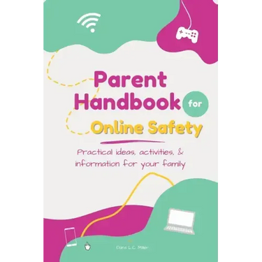 Parent Handbook for Online Safety: Practical Ideas, Activities, & Information for Your Family