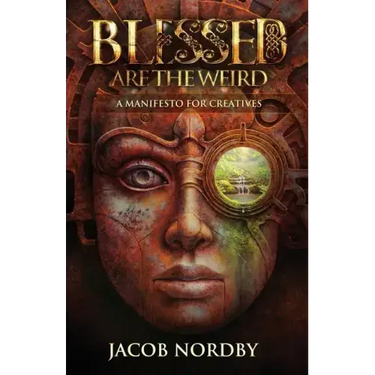 Blessed Are the Weird: A Manifesto for Creatives