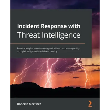 Incident Response with Threat Intelligence: Practical insights into developing an incident response capability through intelligence-based threat hunti
