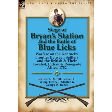 Siege of Bryan's Station and The Battle of Blue Licks: Warfare on the Kentucky Frontier Between Settlers and the British & Their Loyalist, Indian & Re