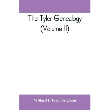 The Tyler genealogy; the descendants of Job Tyler, of Andover, Massachusetts, 1619-1700 (Volume II)