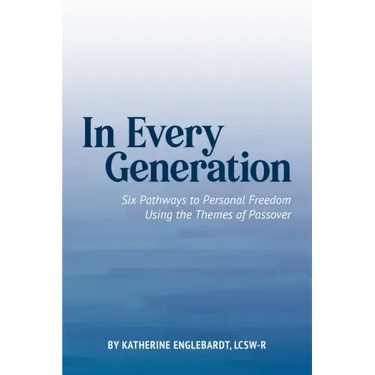 In Every Generation: Six Pathways to Personal Freedom Using the Themes of Passover