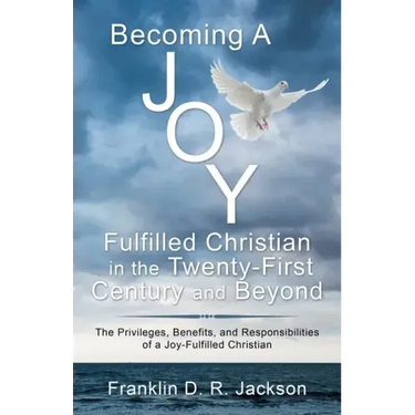 Becoming a Joy Fulfilled Christian in the Twenty-First Century and Beyond: The Privileges, Benefits, and Responsibilities of a Joy-Fulfilled Christian