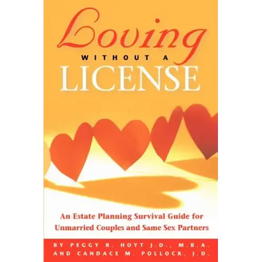 Loving Without a License - An Estate Planning Survival Guide for Unmarried Couples and Same Sex Partners