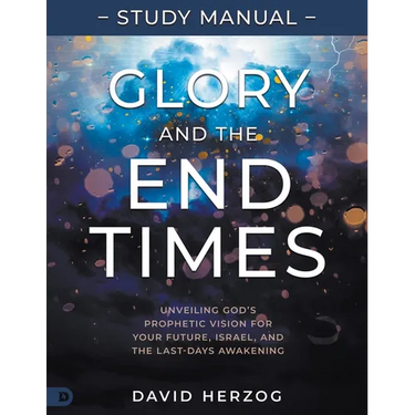 Glory and the End Times Study Manual: Unveiling God's Prophetic Vision for Your Future, Israel, and the Last-Days Awakening