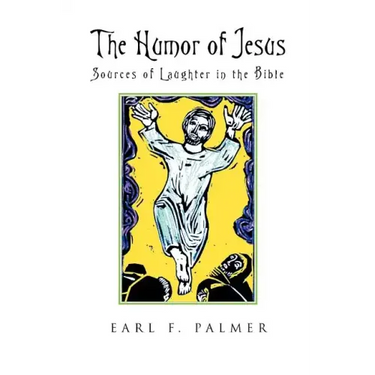 The Humor of Jesus: Sources of Laughter in the Bible