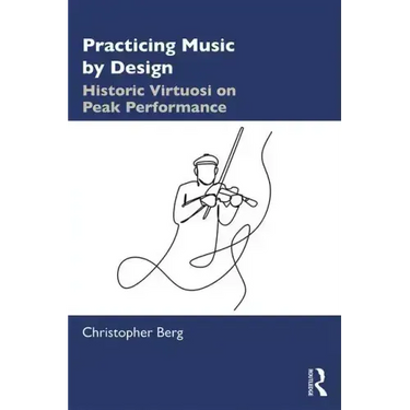 Practicing Music by Design: Historic Virtuosi on Peak Performance