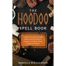 The Hoodoo Spell Book: A Manual of Ancient Hoodoo Rituals and Folk Magic to Conspire with Herbs, Roots, Candles and Potions.