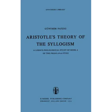 Aristotle's Theory of the Syllogism: A Logico-Philological Study of Book a of the Prior Analytics