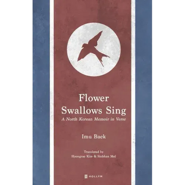 Flower Swallows Sing: A North Korean Memoir in Verse