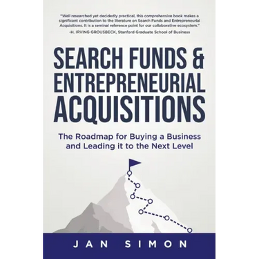 Search Funds & Entrepreneurial Acquisitions: The Roadmap for Buying a Business and Leading it to the Next Level