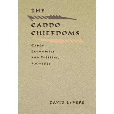 The Caddo Chiefdoms: Caddo Economics and Politics, 700-1835