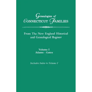Genealogies of Connecticut Families, from the New England Historical and Genealogical Register. in Three Volumes. Volume I: Adams-Gates. Indexed