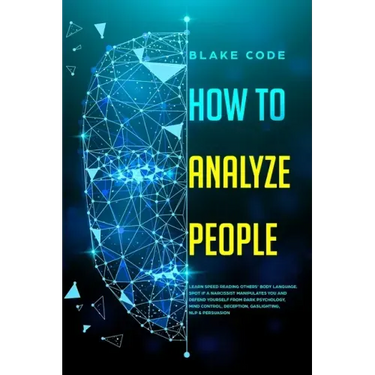 How to Analyze People: Learn Speed Reading Others' Body Language. Spot if a Narcissist Manipulates You and Defend Yourself from Dark Psycholo