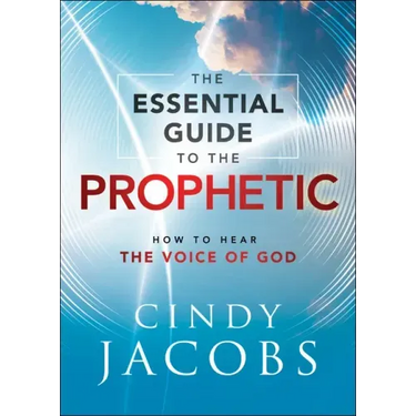 The Essential Guide to the Prophetic: How to Hear the Voice of God