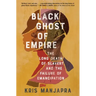 Black Ghost of Empire: The Long Death of Slavery and the Failure of Emancipation