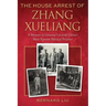 The House Arrest of Zhang Xueliang: A Memoir of Growing Up with China's Most Famous Political Prisoner