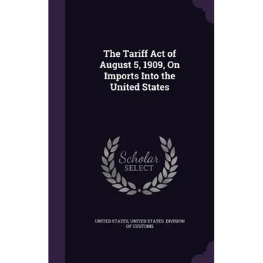The Tariff Act of August 5, 1909, On Imports Into the United States