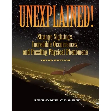 Unexplained!: Strange Sightings, Incredible Occurrences, and Puzzling Physical Phenomena