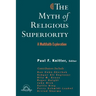 The Myth of Religious Superiority: Multi-Faith Explorations of Religious Pluralism
