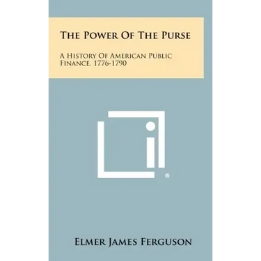 The Power of the Purse: A History of American Public Finance, 1776-1790