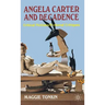 Angela Carter and Decadence: Critical Fictions/Fictional Critiques