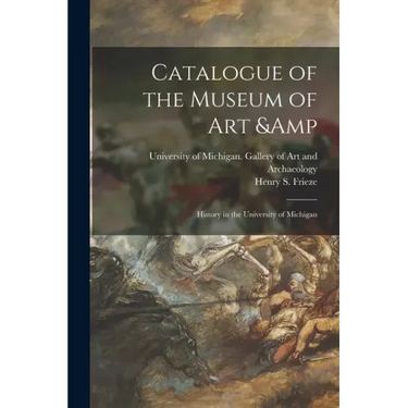 Catalogue of the Museum of Art & History in the University of Michigan